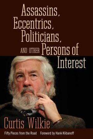 Assassins, Eccentrics, Politicians, and Other Persons of Interest: Fifty Pieces from the Road image number 0
