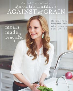 Danielle Walker's Against All Grain: Meals Made Simple: Gluten-Free, Dairy-Free, and Paleo Recipes to Make Anytime image number 0