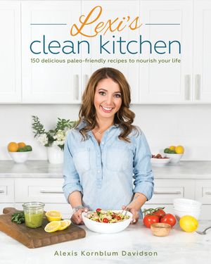 Lexi's Clean Kitchen: 150 Delicious Paleo-Friendly Recipes to Nourish Your Life image number 0
