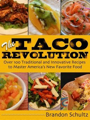 The Taco Revolution: Over 100 Traditional and Innovative Recipes to Master America's New Favorite Food image number 0