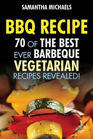 BBQ Recipe: 70 of the Best Ever Barbecue Vegetarian Recipes...Revealed! image number 0