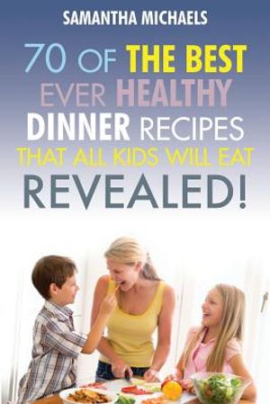Kids Recipes Book: 70 of the Best Ever Dinner Recipes That All Kids Will Eat....Revealed! image number 0