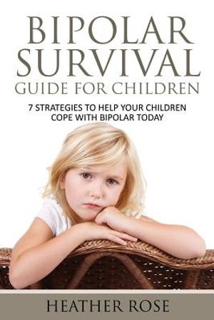 Bipolar Child: Bipolar Survival Guide for Children: 7 Strategies to Help Your Children Cope with Bipolar Today image number 0