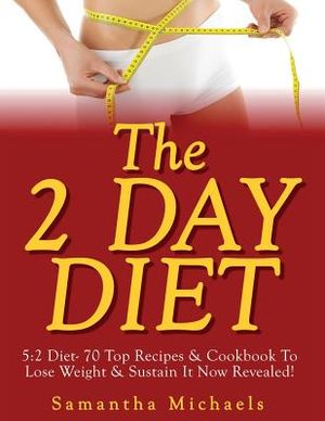 The 2 Day Diet: 5:2 Diet- 70 Top Recipes & Cookbook To Lose Weight & Sustain It Now Revealed! image number 0