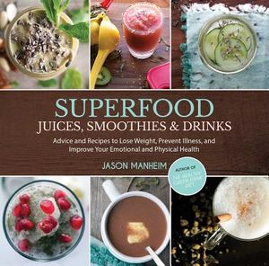 Superfood Juices, Smoothies & Drinks: Advice and Recipes to Lose Weight, Prevent Illness, and Improve Your Emotional and Physical Health image number 0