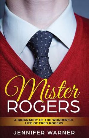 Mister Rogers: A Biography of the Wonderful Life of Fred Rogers image number 0