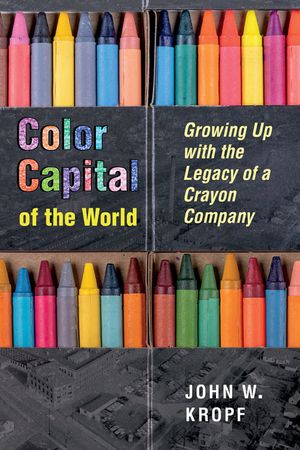 Color Capital of the World: Growing Up with the Legacy of a Crayon Company image number 0