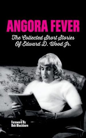 Angora Fever: The Collected Stories of Edward D. Wood, Jr. (Hardback) image number 0