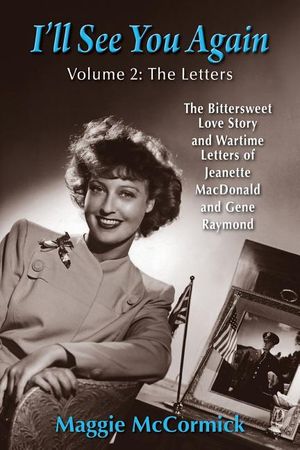 I'll See You Again: The Bittersweet Love Story and Wartime Letters of Jeanette MacDonald and Gene Raymond: Volume 2: The Letters image number 0
