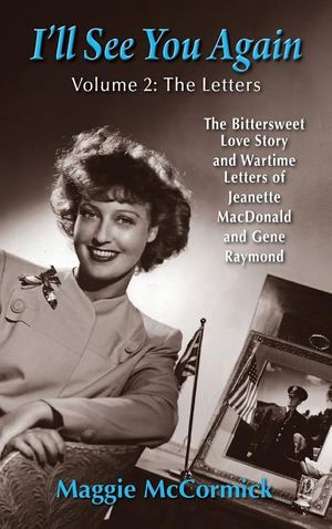 I'll See You Again: The Bittersweet Love Story and Wartime Letters of Jeanette MacDonald and Gene Raymond: Volume 2: The Letters (hardback image number 0