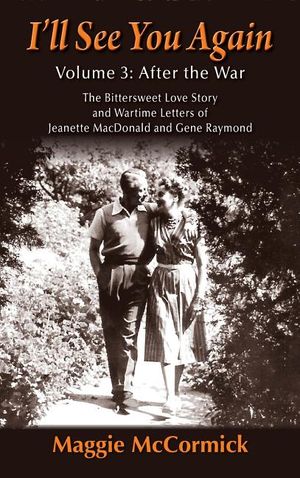 I'll See You Again: The Bittersweet Love Story and Wartime Letters of Jeanette MacDonald and Gene Raymond: Volume 3: After the War (hardba image number 0