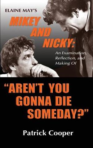 "Aren't You Gonna Die Someday?" Elaine May's Mikey and Nicky: An Examination, Reflection, and Making Of (hardback) image number 0