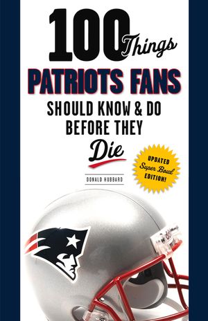 100 Things Patriots Fans Should Know & Do Before They Die image number 0