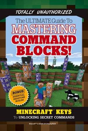The Ultimate Guide to Mastering Command Blocks!: Minecraft Keys to Unlocking Secret Commands image number 0