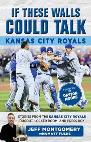 If These Walls Could Talk: Kansas City Royals: Stories from the Kansas City Royals Dugout, Locker Room, and Press Box image number 0