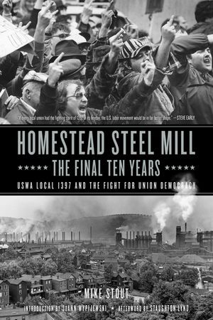 Homestead Steel Mill-The Final Ten Years: Uswa Local 1397 and the Fight for Union Democracy image number 0