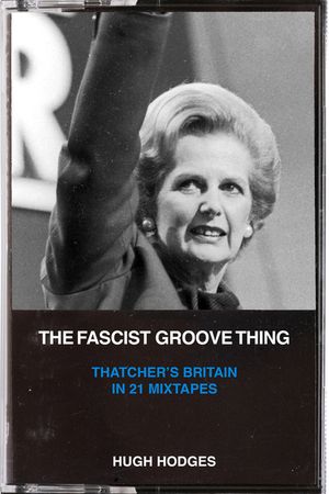 The Fascist Groove Thing: Thatcher's Britain in 21 Mixtapes image number 0