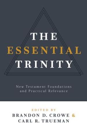 The Essential Trinity: New Testament Foundations and Practical Relevance image number 0