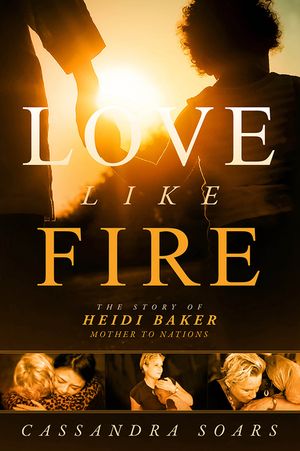 Love Like Fire: The Story of Heidi Baker, Mother to Nations image number 0