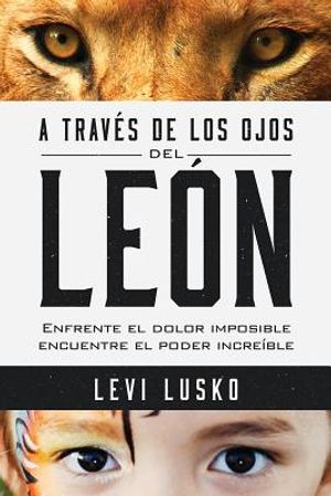A Trav&eacute;s de Los Ojos del Le&oacute;n: Enfrente El Dolor Imposible, Encuentre El Poder Incre&iacute;ble image number 0