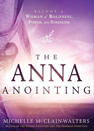 The Anna Anointing: Become a Woman of Boldness, Power and Strength image number 0
