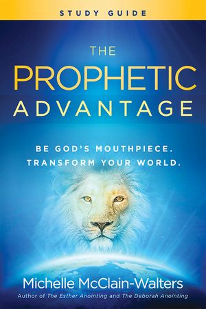 The Prophetic Advantage Study Guide: Be God's Mouthpiece, Transform Your World image number 0
