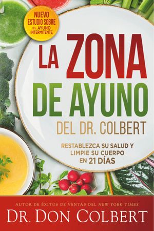 La Zona de Ayuno del Doctor Colbert / Dr. Colbert's Fasting Zone: Restablezca Su Salud Y Limpie Su Cuerpo En 21 D&iacute;as image number 0