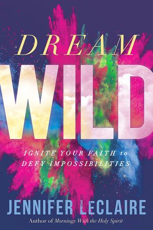 Dream Wild: Ignite Your Faith to Defy Impossibilities image number 0