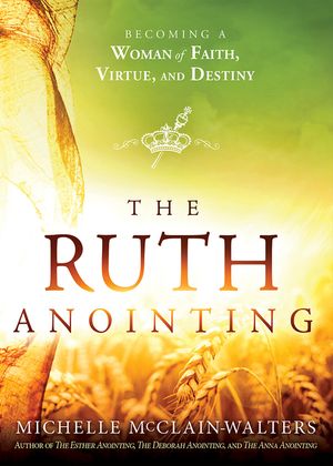 The Ruth Anointing: Becoming a Woman of Faith, Virtue, and Destiny image number 0