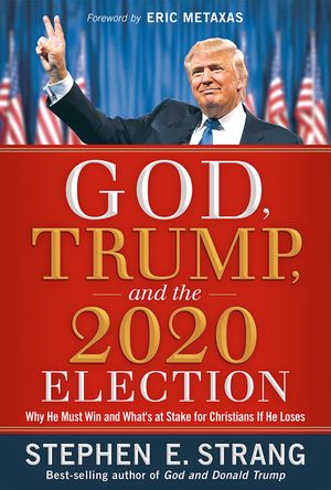 God, Trump, and the 2020 Election: Why He Must Win and What's at Stake for Christians If He Loses image number 0