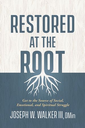 Restored at the Root: Get to the Source of Social, Emotional, and Spiritual Struggle image number 0