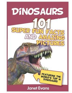 Dinosaurs: 101 Super Fun Facts And Amazing Pictures (Featuring The World's Top 1 image number 0