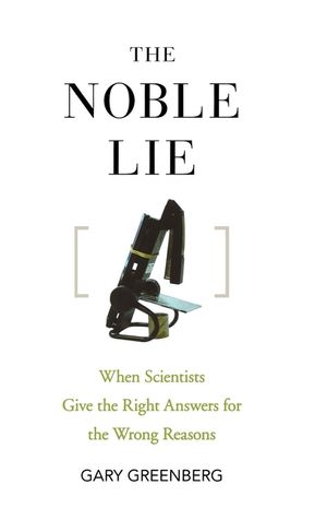 The Noble Lie: When Scientists Give the Right Answers for the Wrong Reasons image number 0
