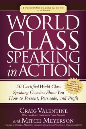 World Class Speaking in Action: 50 Certified World Class Speaking Coaches Show You How to Present, Persuade, and Profit image number 0