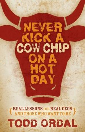 Never Kick a Cow Chip on a Hot Day: Real Lessons for Real Ceos and Those Who Want to Be image number 0