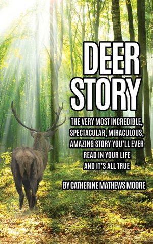 Deer Story: The Very Most Incredible, Spectacular, Miraculous, Amazing story You'll Ever Read In Your Life And It's All True image number 0