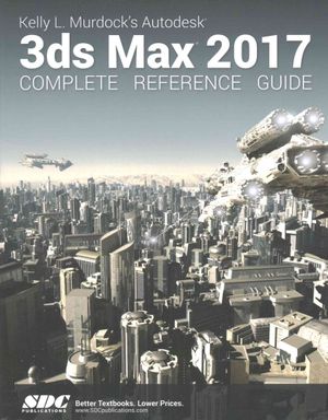 Kelly L. Murdock's Autodesk 3ds Max 2017 Complete Reference Guide image number 0