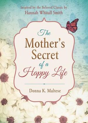 The Mother's Secret of a Happy Life: Inspired by the Beloved Classic by Hannah Whitall Smith image number 0