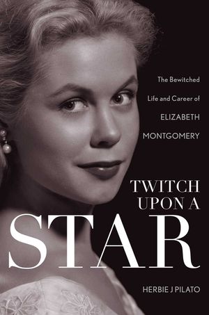 Twitch Upon a Star: The Bewitched Life and Career of Elizabeth Montgomery image number 0