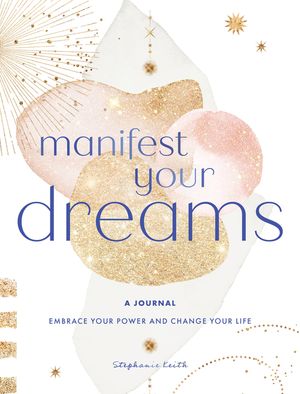 Manifest Your Dreams: A Journal: Embrace Your Power & Change Your Lifevolume 16 image number 0
