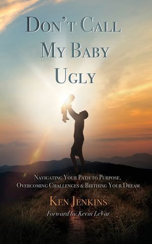 Don't Call My Baby Ugly: Navigating Your Path to Purpose, Overcoming Challenges & Birthing Your Dream image number 0