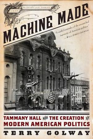Machine Made: Tammany Hall and the Creation of Modern American Politics image number 0