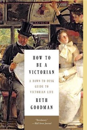 How to Be a Victorian: A Dawn-To-Dusk Guide to Victorian Life image number 0