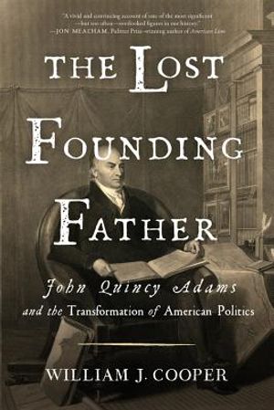 The Lost Founding Father: John Quincy Adams and the Transformation of American Politics image number 0