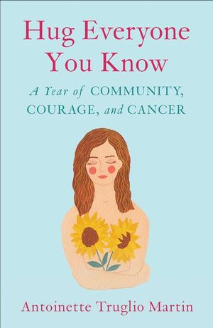 Hug Everyone You Know: A Year of Community, Courage, and Cancer image number 0