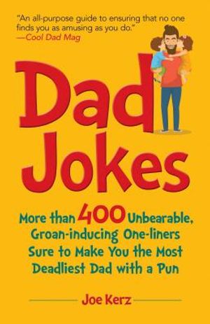 Dad Jokes: More Than 400 Unbearable, Groan-Inducing One-Liners Sure to Make You the Deadliest Dad with a Pun image number 0