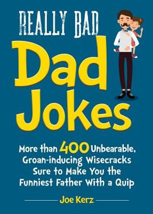 Really Bad Dad Jokes: More Than 400 Unbearable Groan-Inducing Wisecracks Sure to Make You the Funniest Father with a Quip image number 0