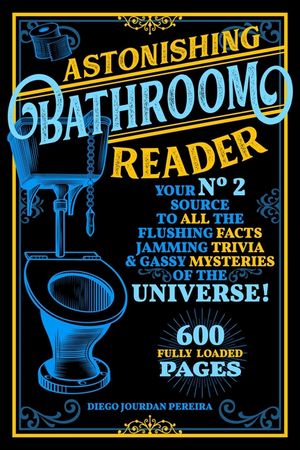 Astonishing Bathroom Reader: Your No.2 Source to All the Flushing Facts, Jamming Trivia, & Gassy Mysteries of the Universe! image number 0