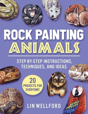 Rock Painting Animals: Step-By-Step Instructions, Techniques, and Ideas--20 Projects for Everyone! image number 0