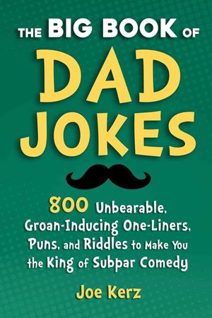 The Big Book of Dad Jokes: 800 Unbearable, Groan-Inducing One-Liners, Puns, and Riddles to Make You the King of Subpar Comedy image number 0